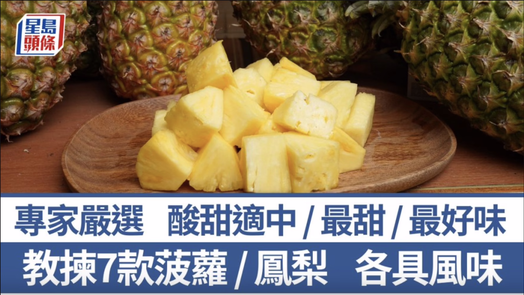 7 款菠蘿 / 鳳梨點樣揀？一定要浸鹽水？1 款最甜  1 款最好味｜食材知識 (星島頭條)